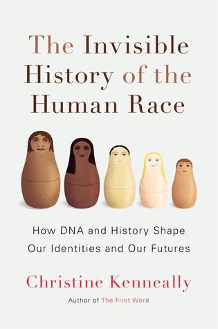Book cover of The Invisible History Of The Human Race: How Dna And History Shape Our Identities And Our Futures by Christine Kenneally