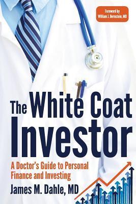 Book cover of The White Coat Investor: A Doctor's Guide To Personal Finance And Investing by James M. Dahle, William J. Bernstein (Foreword)