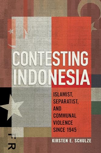 Book cover of Contesting Indonesia: Islamist, Separatist, and Communal Violence Since 1945 by Kirsten E. Schulze