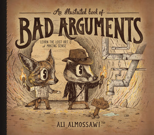 Book cover of An Illustrated Book Of Bad Arguments: Learn The Lost Art Of Making Sense by Ali Almossawi, Alejandro Giraldo (Illus.)