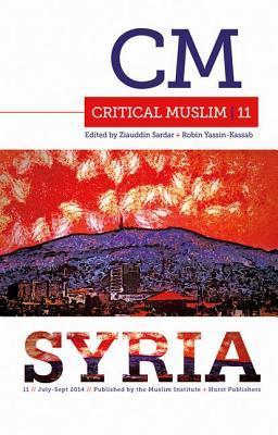 Book cover of Critical Muslim 11: Syria by Ziauddin Sardar (Ed.), Robin Yassin-Kassab (Ed.)