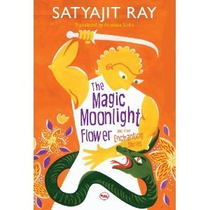 Book cover of The Magic Moonlight Flower And Other Enchanting Stories by Satyajit Ray, Arunava Sinha (Trans.)