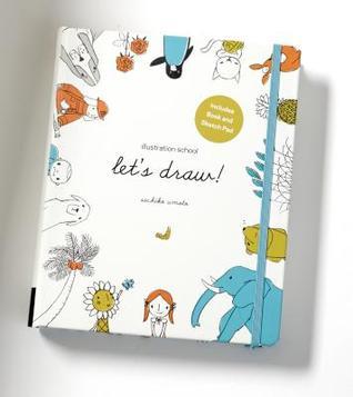 Book cover of Illustration School: Let's Draw! (Includes Book And Sketch Pad): A Kit With Guided Book And Sketch Pad For Drawing Happy People, Cute Animals, And Plants And Small Creatures by Sachiko Umoto