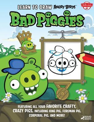 Book cover of Learn To Draw Angry Birds: Bad Piggies: Featuring All Your Favorite Crafty, Crazy Pigs, Including King Pig, Foreman Pig, Corporal Pig, And More! by Walter Foster Creative Team