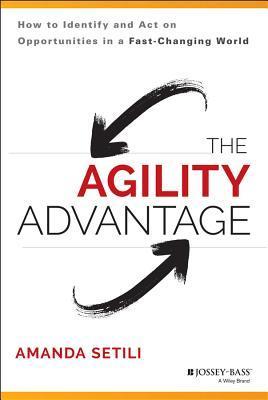 Book cover of The Agility Advantage: How to Identify and Act on Opportunities in a Fast-Changing World by Amanda Setili