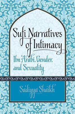 Book cover of Sufi Narratives of Intimacy: Ibn 'Arabī, Gender, and Sexuality by Sadiyya Shaikh