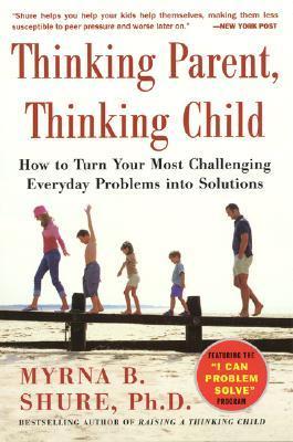 Book cover of Thinking Parent, Thinking Child: How to Turn Your Most Challenging Problems Into Solutions by Myrna B. Shure