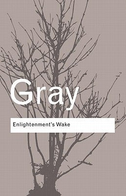 Book cover of Enlightenment's Wake: Politics And Culture At The Close Of The Modern Age by John   Gray