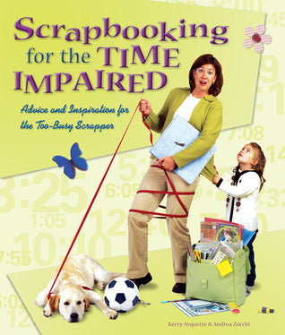 Book cover of Scrapbooking For The Time Impaired: Advice And Inspiration For The Too-busy Scrapper by Kerry Arquette, Andrea Zocchi