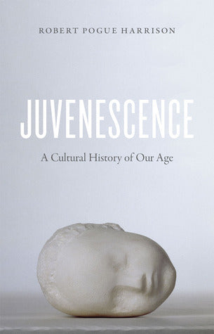 Book cover of Juvenescence: A Cultural History Of Our Age by Robert Pogue Harrison