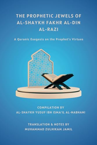 Book cover of The Prophetic Jewels Of Al-Shaykh Fakhr Al-Din Al-Razi: A Quranic Exegesis On The Prophet’s Virtues by Al-Shaykh Fakhr al-Din al-Razi, Al-Shaykh Yusuf ibn Isma'il al-Nabhani, Muhammad Zulhikam Jamil (translator)