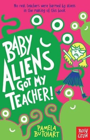 Book cover of Baby Aliens Got My Teacher by Pamela Butchart, Thomas Flintham (Illus.)