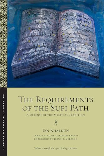 Book cover of The Requirements of the Sufi Path by Ibn Khaldun, Carolyn Baugh (translator), Jesús R. Velasco (foreword)