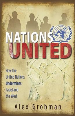 Book cover of Nations United: How The United Nations Undermines Israel And The West by Alex Grobman