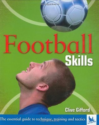 Book cover of Football Skills: The Essential Guide To Techniques, Training And Tactics by Clive Gifford