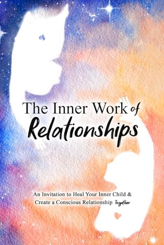 Book cover of The Inner Work Of Relationships: An Invitation To Heal Your Inner Child And Create A Conscious Relationship Together by Mathew  Micheletti, Ashley Cottrell, The Yoga Couple, Mat & Ash