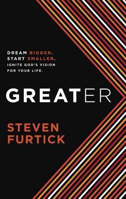 Book cover of Greater: Dream Bigger. Start Smaller. Ignite God's Vision For Your Life by Steven Furtick