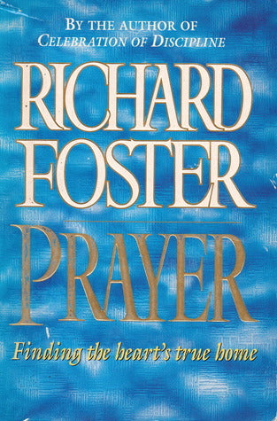 Book cover of Prayer: Finding The Heart's True Home by Richard J. Foster