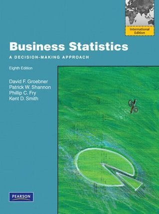 Book cover of Business Statistics: A Decision-Making Approach by David F. Groebner, Patrick W. Shannon, Phillip C. Fry, Kent D. Smith