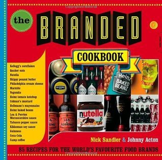 Book cover of The Branded Cookbook: Recipes For The World's Favourite Food Brands by Nick Sandler, Johnny Acton