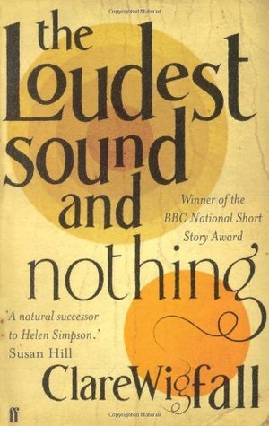 Book cover of The Loudest Sound And Nothing by Clare Wigfall