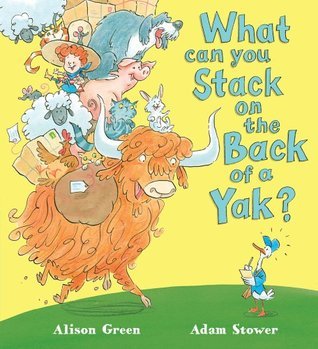 Book cover of What Can You Stack on the Back of a Yak? by Alison   Green (Artist), Adam Stower (Illus.)