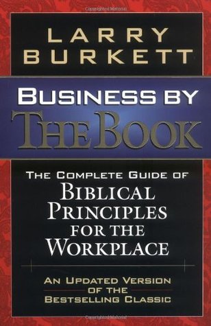 Book cover of Business By The Book Complete Guide Of Biblical Principles For The Workplace by Larry Burkett