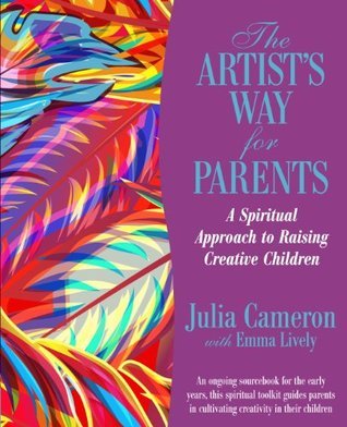 Book cover of The Artist's Way For Parents: Raising Creative Children by Emma Lively