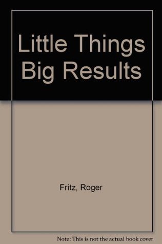 Book cover of Little Things Big Results by Roger Fritz