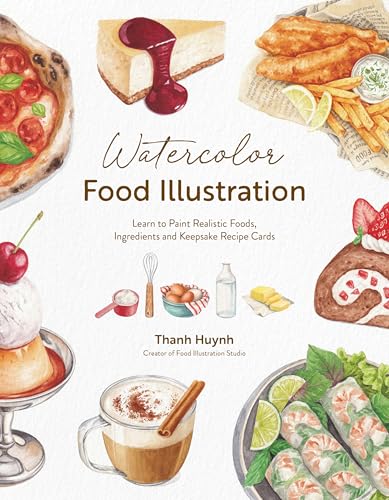 Book cover of Watercolor Food Illustration: Learn To Paint Realistic Foods, Ingredients And Keepsake Recipe Cards by Thanh Huynh