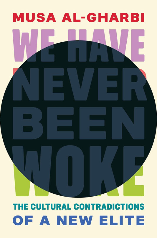 Book cover of We Have Never Been Woke: The Cultural Contradictions of a New Elite by Musa al-Gharbi