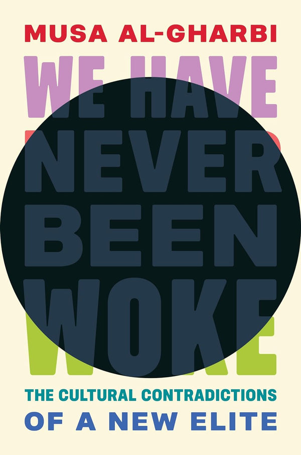 Book cover of We Have Never Been Woke: The Cultural Contradictions of a New Elite by Musa al-Gharbi