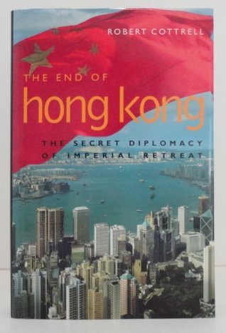 Book cover of The End of Hong Kong: The Secret Diplomacy of Imperial Retreat by Robert. Cottrell