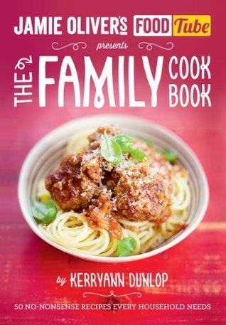 Book cover of The Jamie's Food Tube The Family Cookbook: 50 No-Nonsense Recipes Every Household Needs by Kerryann Dunlop