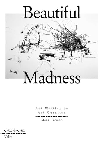 Book cover of Beautiful Madness: Art Writing As Art Curating by Mark Kremer