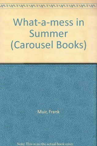 Book cover of What-A-Mess In Summer by Frank  Muir