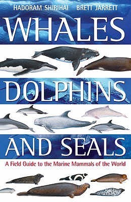 Book cover of Whales, Dolphins And Seals: A Field Guide To The Marine Mammals Of The World by Hadoram Shirihai, Brett Jarrett (Illus.)