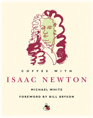 Book cover of Coffee With Isaac Newton by Michael  White, Bill Bryson (Foreword)