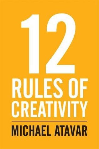 Book cover of 12 Rules of Creativity by Michael Atavar