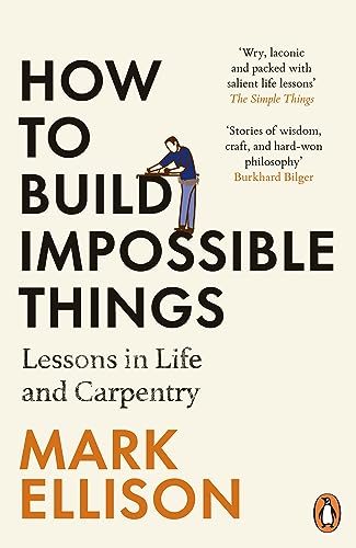 Book cover of How to Build Impossible Things: Lessons in Life and Carpentry by Mark Ellison