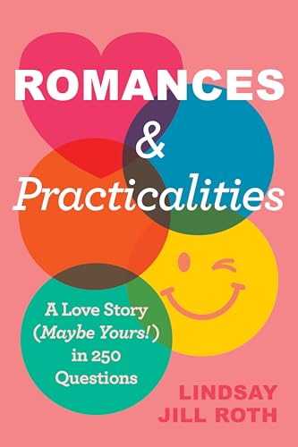 Book cover of Romances & Practicalities: A Love Story (Maybe Yours!) In 250 Questions by Lindsay Jill Roth