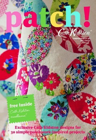 Book cover of Patch!: Exclusive Cath Kidston Designs For 30 Simple Patchwork-Inspired Projects by Cath Kidston