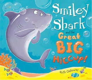 Book cover of Smiley Shark And The Great Big Hiccup by Ruth Galloway