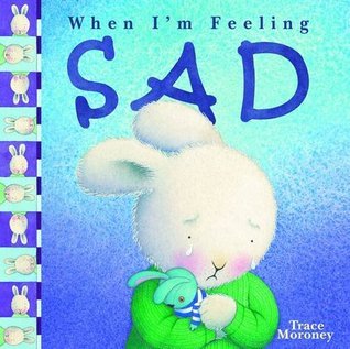 Book cover of Tracey Moroney's When I'm Feeling..Sad by Trace Morony