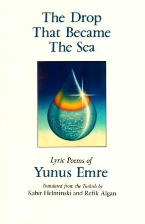Book cover of The Drop That Became the Sea: Lyric Poems by Yunus Emre, Kabir Helminski, Refik Algan