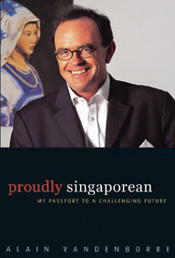 Book cover of Proudly Singaporean - My Passport To A Challenging Future by Alain Vandenborre