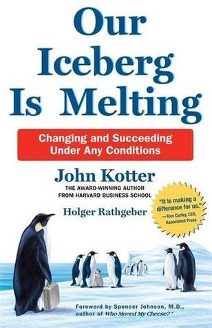 Book cover of Our Iceberg Is Melting: Changing And Succeeding Under Any Conditions by John P. Kotter, Holger Rathgeber
