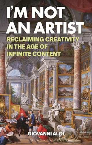 Book cover of I'm Not An Artist: Reclaiming Creativity In The Age Of Infinite Content by Giovanni Aloi
