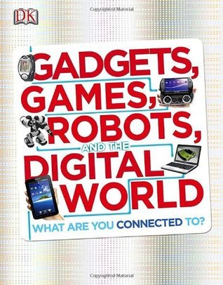 Book cover of Gadgets, Games, Robots And The Digital World: What Are You Wired Up To? by Clive Gifford, D.K. Publishing