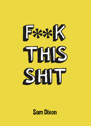 Book cover of F**K This Shit by Sam Dixon